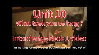 What took you so long ? --Unit 10--Interchange Book 1 Video