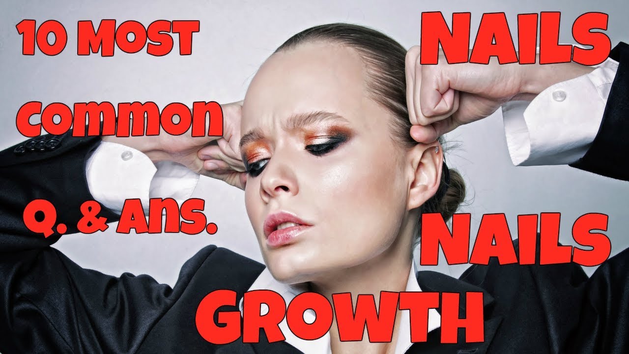 Nails and Nails Growth Tips 10 Most Common Questions and Answers