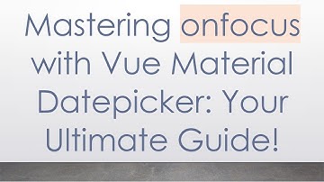 Mastering onfocus with Vue Material Datepicker: Your Ultimate Guide!