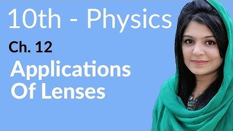 10th Class Physics Ch 12 - Applications of Lenses - Class 10 Physics Chapter 3