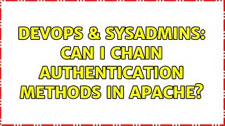 DevOps & SysAdmins: Can I chain authentication methods in Apache? (3 Solutions!!)