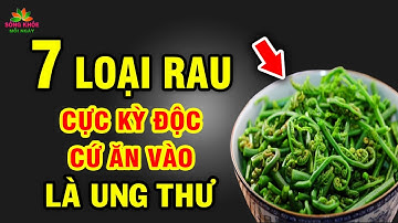 Kinh hoàng 7 LOẠI RAU XANH cực ĐỘC cực BẨN phải tuyệt đối tránh xa kẻo UNG THƯ mất mạng