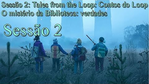 Tales from the Loop: Contos do Loop RPG - Ep. 2:  O mistério da Biblioteca: verdades
