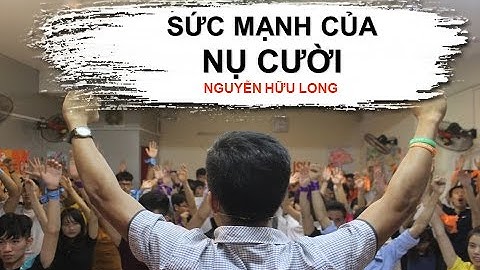 Nguyễn Hữu Long | Sức mạnh của nụ cười ( The Power of Smiling )