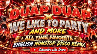 DUAP DUAP X WE LIKE TO PARTY AND MORE ALL TIME FAVORITE ENGLISH NONSTOP DISCO REMIX 