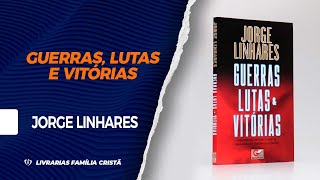 Guerras, Lutas e Vitórias | Jorge Linhares - Livrarias Família Cristã