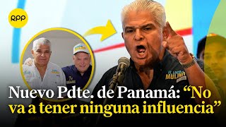 Gobierno del presidente de Panamá, José Raúl Mulino, no será influenciado, señaló Iván Ciganer