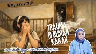 Edisi Rekam Misteri = TRAUMA DI RUMAH KAKAK (Aku Masih Enggan Untuk Mendatanginya)