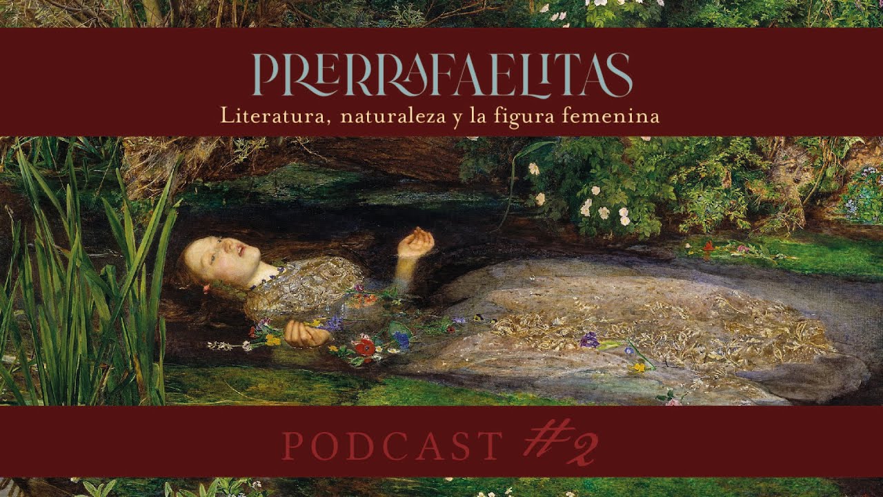 PODCAST. Prerrafaelitas. Literatura, naturaleza y la figura femenina