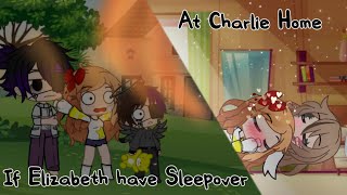 If Elizabeth have Sleepover at Charlie house /Afton family/FNAF / Gacha Club