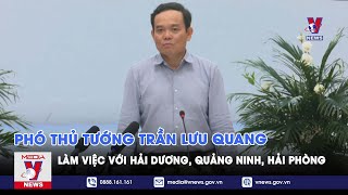 Phó Thủ tướng Trần Lưu Quang làm việc với Hải Dương, Quảng Ninh, Hải Phòng - VNEWS