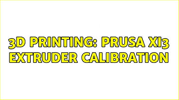 3D Printing: Prusa XI3 Extruder Calibration
