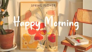 [Playlist] Happy Morning 🍀 Chill Music Playlist ~ Best songs to boost your mood