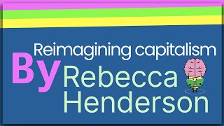 Reimagining Capitalism By Rebecca Henderson: Animated Summary