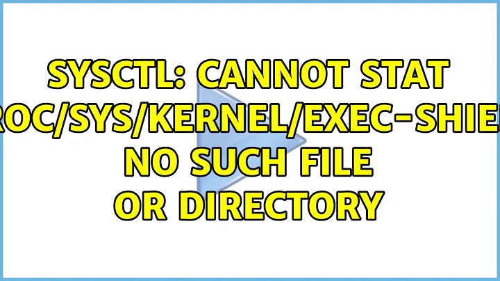 sysctl: cannot stat /proc/sys/kernel/exec-shield: No such file or directory