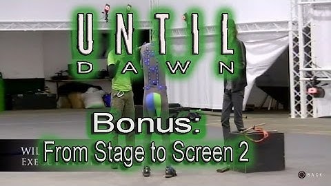 Until Dawn Bonus: From Stage to Screen 2