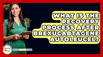 What Is The Recovery Process After Brexucabtagene Autoleucel? - Oncology Support Network