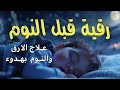 رقية قبل النوم لعلاج الارق والنوم بهدوء ولطرد الشياطين وتحصين البيت بصوت هادئ مريح للقلب 