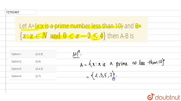 Let A={x:x is a prime number less than 10} and B=`{x:x in N and 0 lt x -2 le 4}` then A-B is