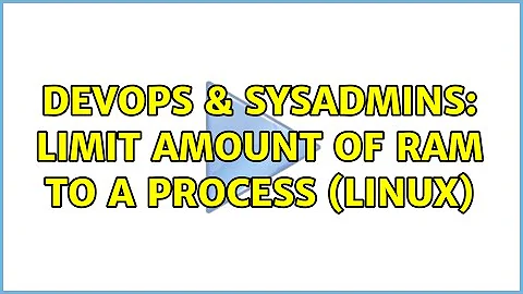 DevOps & SysAdmins: Limit amount of RAM to a process (Linux) (5 Solutions!!)