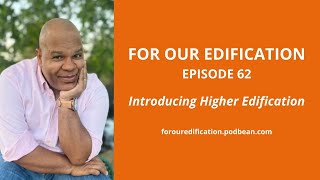 For Our Edification | Introducing Higher Edification