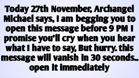 🧾Today 27th November, Archangel Michael says, I am begging you to open this message before 9 PM..