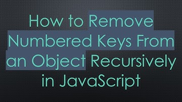 How to Remove Numbered Keys From an Object Recursively in JavaScript