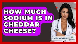 How Much Sodium Is In Cheddar Cheese? - Cardiology Community