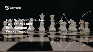 Seyfarth Webinar - FTC Non-Compete Ban Two Years Later: Enforcement & Workarounds - May 28, 2026