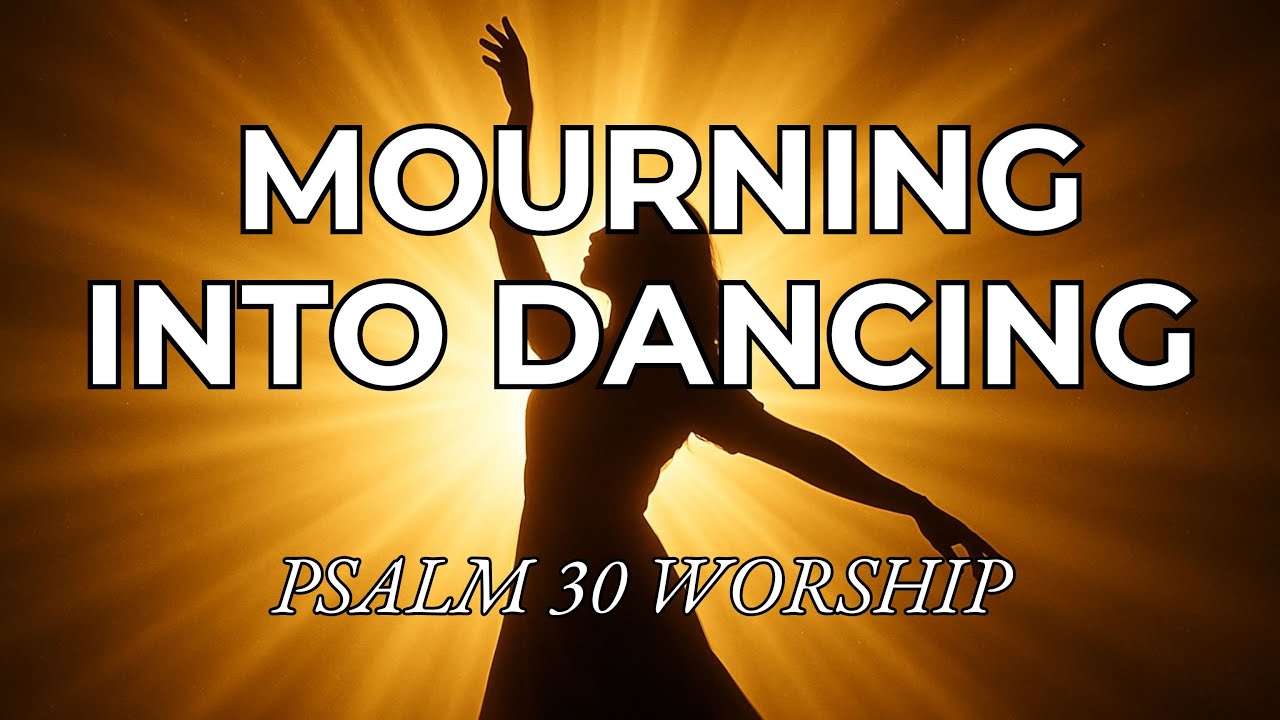 Psalm 30 Worship Song | Mourning Into Dancing (Modern Worship Song)