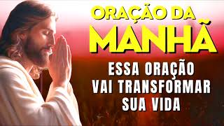 ORAÇÃO DA MANHÃ = ESSA ORAÇÃO VAI TRANSFORMAR SUA VIDA