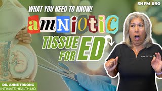 Amniotic Tissue for ED: What You Need to Know | Dr. Anne Truong MD