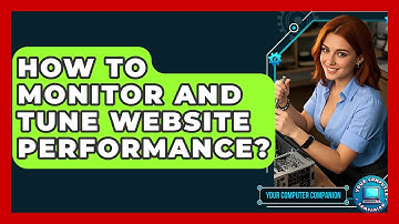 How To Monitor And Tune Website Performance? - Your Computer Companion