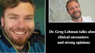 Greg Lehman and myself talks clinical encounters and strong opinions