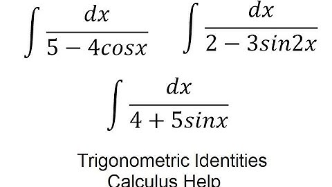 Calculus Help: Integral of dx/(5-4cosx) - dx/(4+5sinx) - dx/(2-3sin2x) - Trigonometric Identities