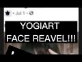 YOGIART FACE REVEAL!!!! LEGIT!!!!