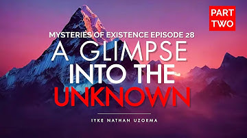 A Glimpse Into The Unknown, Part Two.