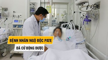 Nhờ thuốc 8.000 USD, bệnh nhân ngộ độc pate Minh Chay đã cử động được