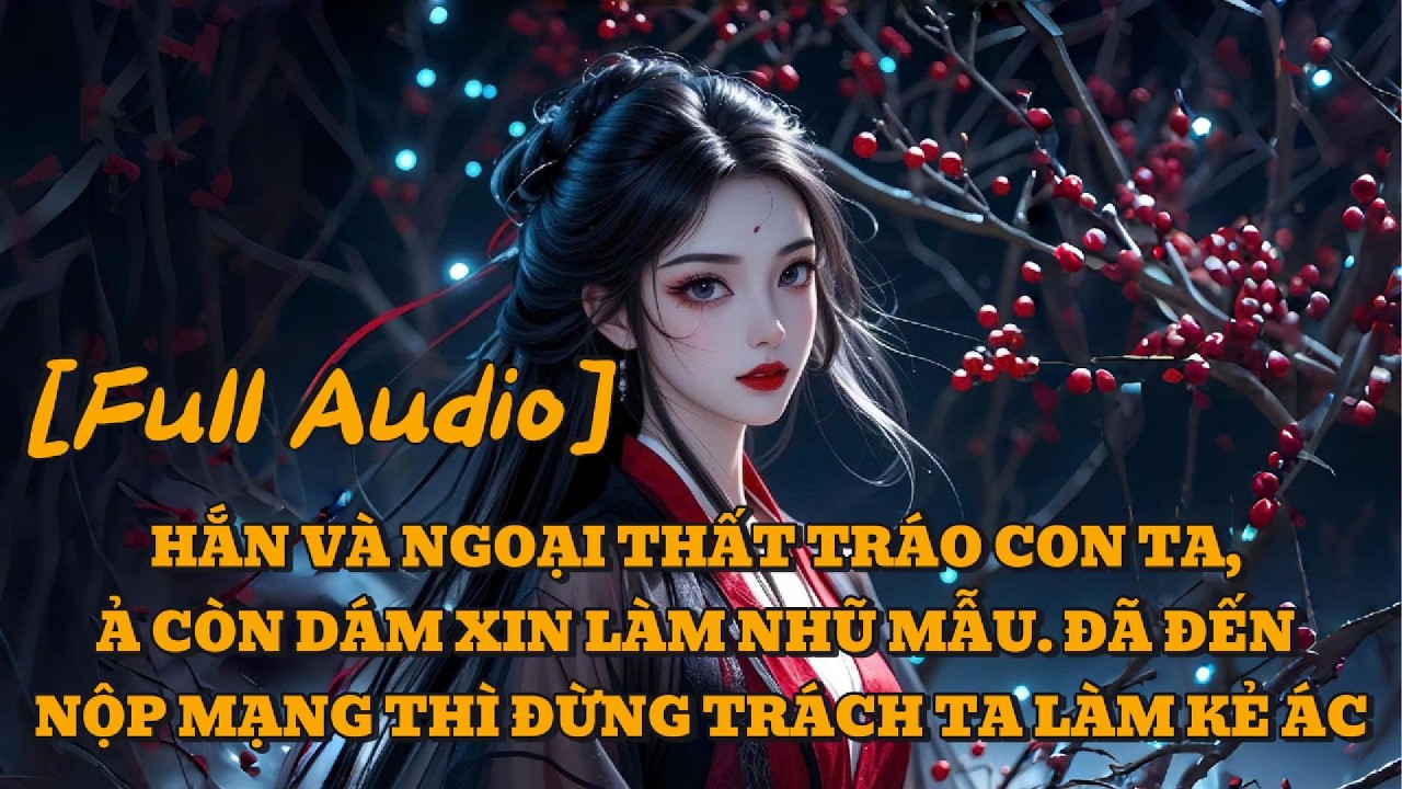 [AUDIO FULL] PHU QUÂN VÀ NGOẠI THẤT CẤU KẾT TRÁO ĐỔI HÀI TỬ, Ả CÒN DÁM ĐẾN NỘP MẠNG | AN Ý AUDIO