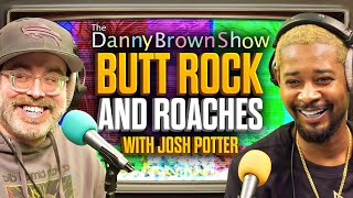 Butt Rock and Roaches w/ Josh Potter | The Danny Brown Show