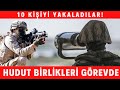 Türk Hudut Birlikleri Göz Açtırmadı! 5 FETÖ Üyesi Dahil 10 Kişi Yakalandı!