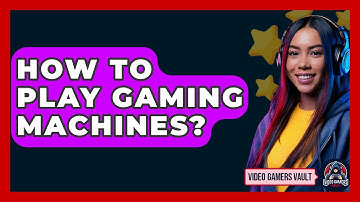 How To Play Gaming Machines? - Video Gamers Vault
