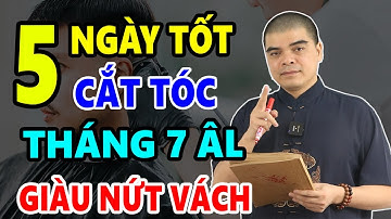 5 NGÀY TỐT CẮT TÓC THÁNG 7 ÂM LỊCH NĂM 2024 - RẤT TỐT