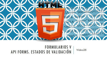 Curso HTML 5. Formularios V. Estados de validación  API forms. Vídeo 25
