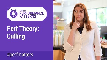 Perf Theory: Culling (Android Performance Patterns Season 4 ep11)