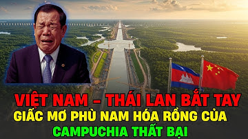 Việt Nam - Thái Lan Bắt Tay, Giấc Mơ Kênh Phù Nam Hóa Rồng Của Campuchia Thất Bại