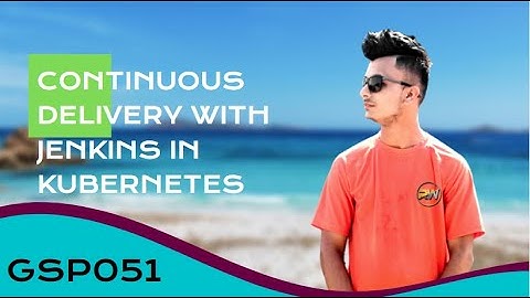 Continuous Delivery with Jenkins in Kubernetes Engine Kubernetes in Google Cloud
