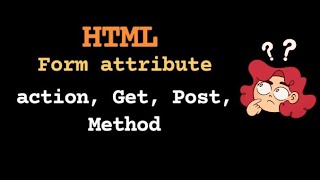 Part-4(HTML Form attribute like action, Method, GET,POST)|2021