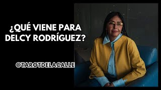 ¿QUÉ VIENE PARA DELCY RODRÍGUEZ? | @TAROTDELACALLE 