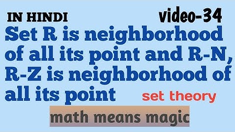 Set R is nbd of all its point, set R-N and R-Z is nbd of all its point||set theory||bsc-1,msc math